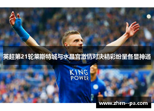 英超第21轮莱斯特城与水晶宫激情对决精彩纷呈各显神通