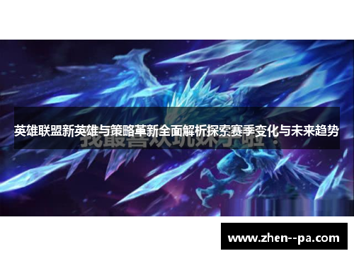 英雄联盟新英雄与策略革新全面解析探索赛季变化与未来趋势