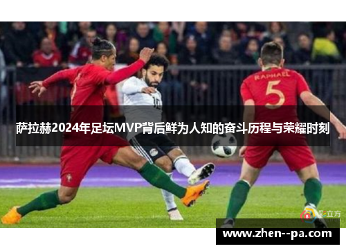 萨拉赫2024年足坛MVP背后鲜为人知的奋斗历程与荣耀时刻
