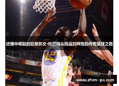 逆境中崛起的巨星凯文·杜兰特从挑战到辉煌的传奇篮球之路