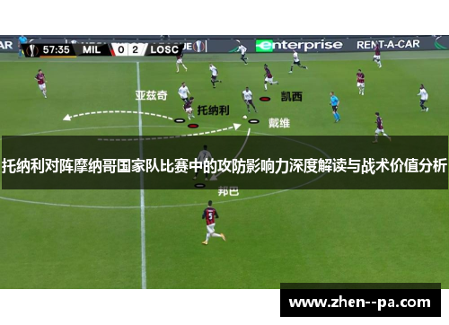 托纳利对阵摩纳哥国家队比赛中的攻防影响力深度解读与战术价值分析
