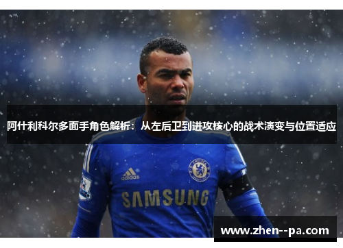 阿什利科尔多面手角色解析：从左后卫到进攻核心的战术演变与位置适应