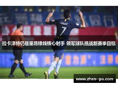 拉卡泽特仍是里昂锋线核心射手 领军球队挑战新赛季目标