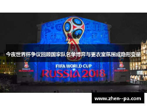 今夜世界杯争议回顾国家队名单博弈与更衣室氛围成隐形变量 今夜世界杯争议回顾国家队名单博弈与更衣室氛围成隐形变量