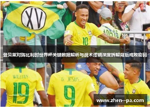登贝莱对阵比利时世界杯关键数据解析与战术逻辑深度拆解背后成败密码 登贝莱对阵比利时世界杯关键数据解析与战术逻辑深度拆解背后成败密码