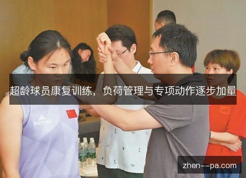 超龄球员康复训练，负荷管理与专项动作逐步加量